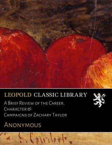 A Brief Review of the Career, Character & Campaigns of Zachary Taylor