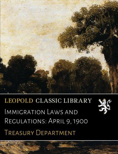 Immigration Laws and Regulations: April 9, 1900
