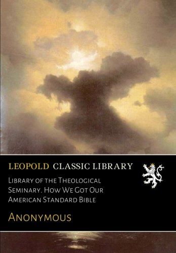 Library of the Theological Seminary. How We Got Our American Standard Bible