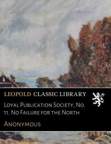 Loyal Publication Society, No. 11. No Failure for the North