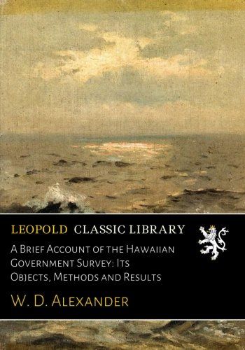 A Brief Account of the Hawaiian Government Survey: Its Objects, Methods and Results