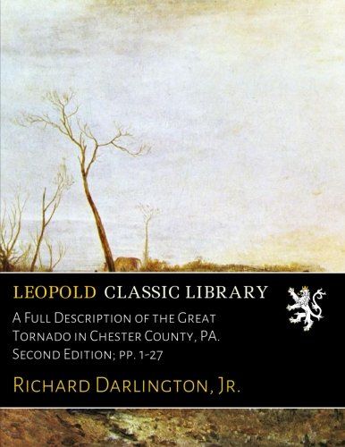 A Full Description of the Great Tornado in Chester County, PA. Second Edition; pp. 1-27