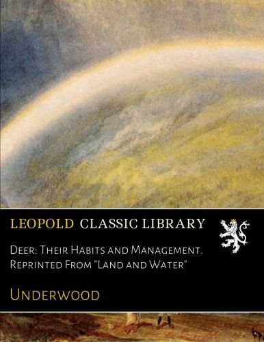 Deer: Their Habits and Management. Reprinted From "Land and Water"