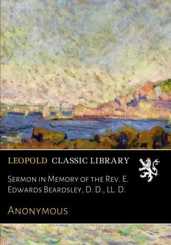 Sermon in Memory of the Rev. E. Edwards Beardsley, D. D., LL. D.