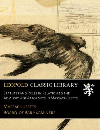 Statutes and Rules in Relation to the Admission of Attorneys in Massachusetts