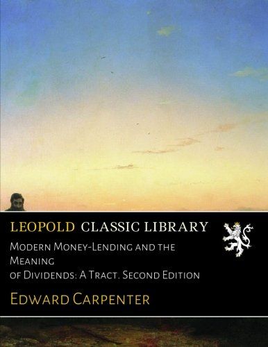 Modern Money-Lending and the Meaning of Dividends: A Tract. Second Edition