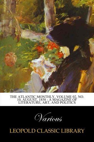 The Atlantic Monthly, Volume 02, No. 10, August, 1858 - A Magazine of Literature, Art, and Politics