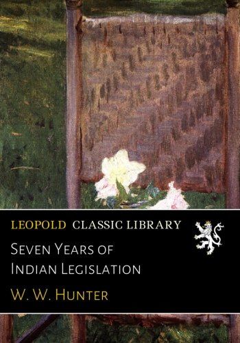Seven Years of Indian Legislation (French Edition)
