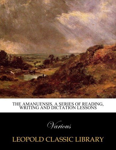 The amanuensis. A series of reading, Writing and dictation lessons