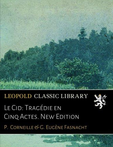 Le Cid: Tragédie en Cinq Actes. New Edition (French Edition)