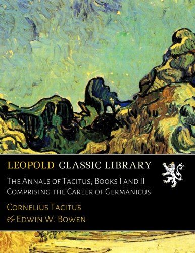 The Annals of Tacitus; Books I and II Comprising the Career of Germanicus