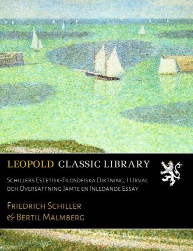 Schillers Estetisk-Filosofiska Diktning; I Urval och Översättning Jämte en Inledande Essay (Swedish Edition)