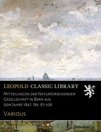 Mitteilungen der Naturforschenden Gesellschaft in Bern aus dem Jahre 1847. Nr. 87-108 (German Edition)