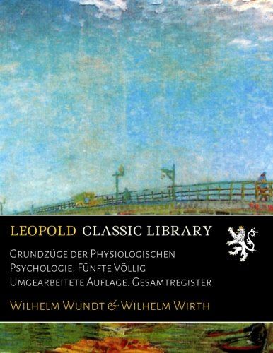 Grundzüge der Physiologischen Psychologie. Fünfte Völlig Umgearbeitete Auflage. Gesamtregister (German Edition)