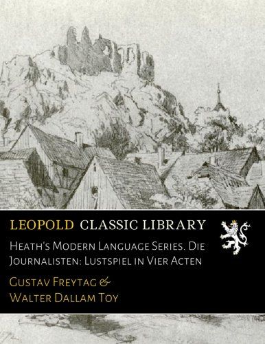 Heath's Modern Language Series. Die Journalisten: Lustspiel in Vier Acten (German Edition)