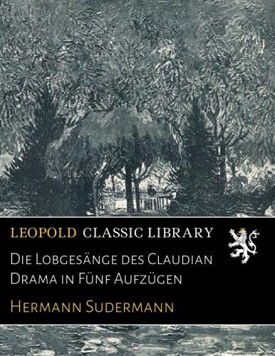 Die Lobgesänge des Claudian Drama in Fünf Aufzügen (German Edition)