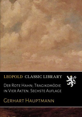 Der Rote Hahn; Tragikomödie in Vier Akten. Sechste Auflage (German Edition)