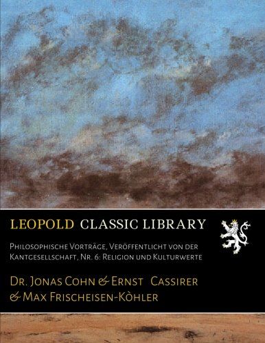 Philosophische Vorträge, Veröffentlicht von der Kantgesellschaft, Nr. 6: Religion und Kulturwerte (German Edition)