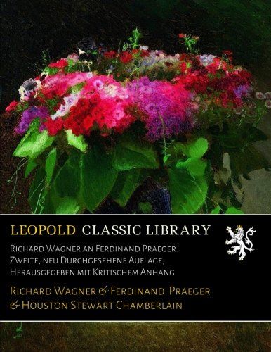 Richard Wagner an Ferdinand Praeger. Zweite, neu Durchgesehene Auflage, Herausgegeben mit Kritischem Anhang (German Edition)