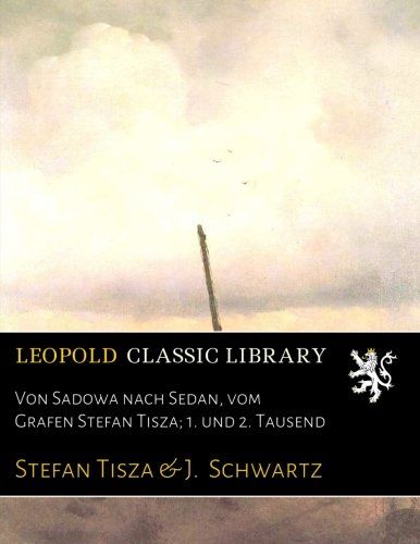 Von Sadowa nach Sedan, vom Grafen Stefan Tisza; 1. und 2. Tausend (German Edition)