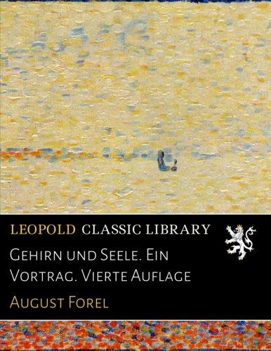 Gehirn und Seele. Ein Vortrag. Vierte Auflage (German Edition)