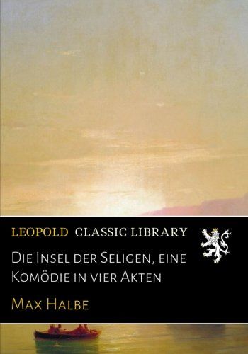 Die Insel der Seligen, eine Komödie in vier Akten (German Edition)