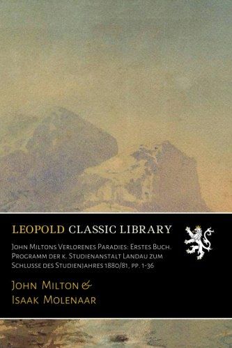 John Miltons Verlorenes Paradies: Erstes Buch. Programm der k. Studienanstalt Landau zum Schlusse des Studienjahres 1880/81, pp. 1-36 (German Edition)