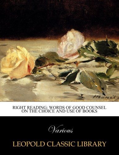 Right reading; words of good counsel on the choice and use of books