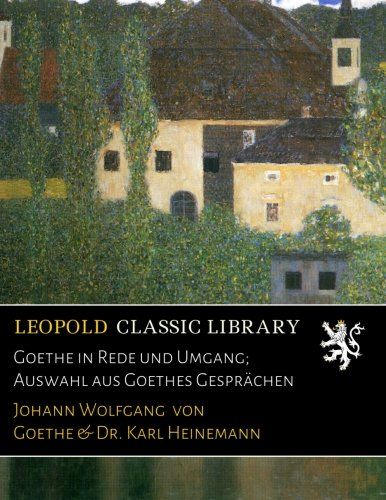 Goethe in Rede und Umgang; Auswahl aus Goethes Gesprächen (German Edition)
