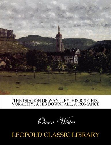 The dragon of Wantley, his rise, his voracity, & his downfall, a romance
