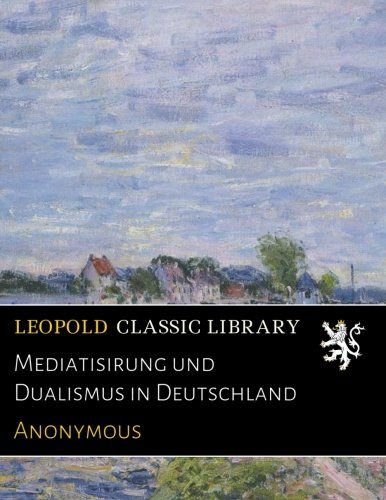 Mediatisirung und Dualismus in Deutschland (German Edition)