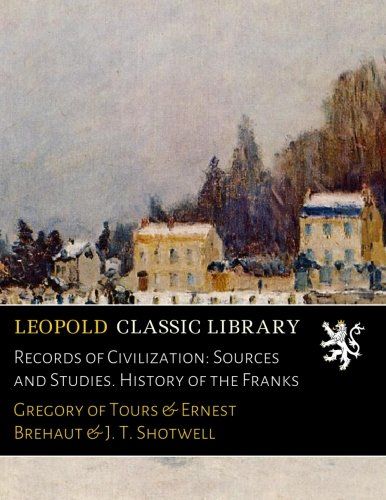 Records of Civilization: Sources and Studies. History of the Franks
