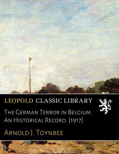 The German Terror in Belgium. An Historical Record. [1917]