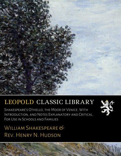 Shakespeare's Othello, the Moor of Venice. With Introduction, and Notes Explanatory and Critical. For Use in Schools and Families