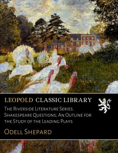The Riverside Literature Series. Shakespeare Questions; An Outline for the Study of the Leading Plays