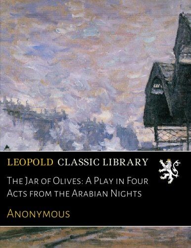 The Jar of Olives: A Play in Four Acts from the Arabian Nights