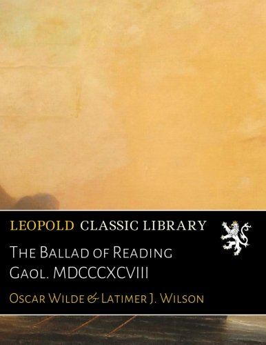 The Ballad of Reading Gaol. MDCCCXCVIII