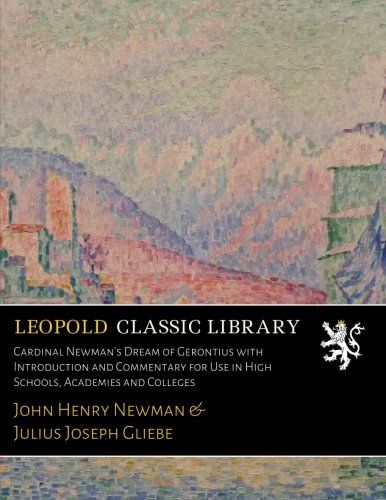 Cardinal Newman's Dream of Gerontius with Introduction and Commentary for Use in High Schools, Academies and Colleges