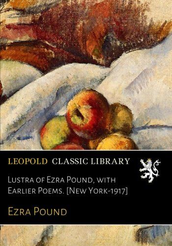 Lustra of Ezra Pound, with Earlier Poems. [New York-1917]