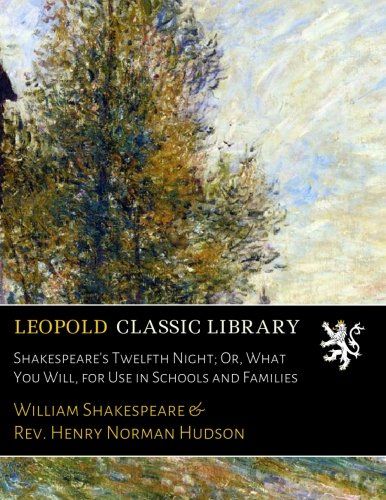 Shakespeare's Twelfth Night; Or, What You Will, for Use in Schools and Families