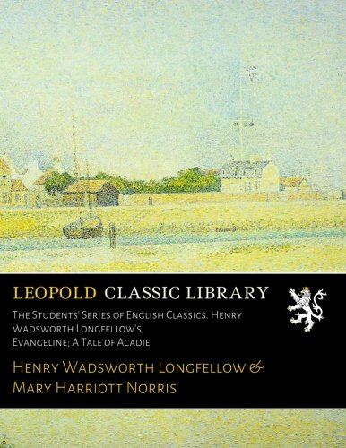 The Students' Series of English Classics. Henry Wadsworth Longfellow's Evangeline; A Tale of Acadie