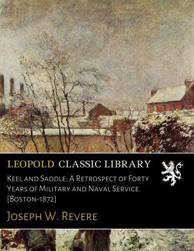 Keel and Saddle: A Retrospect of Forty Years of Military and Naval Service. [Boston-1872]