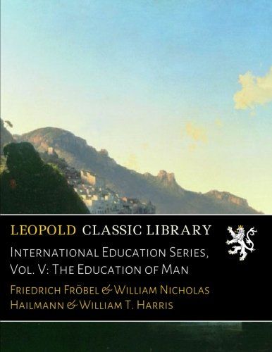 International Education Series, Vol. V: The Education of Man