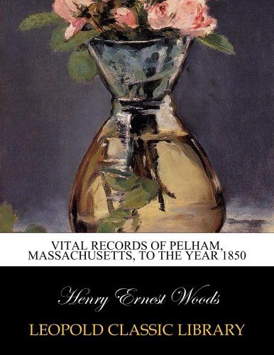 Vital records of Pelham, Massachusetts, to the year 1850