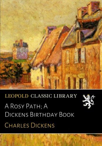 A Rosy Path; A Dickens Birthday Book