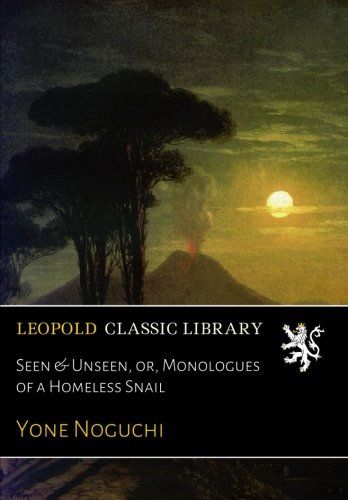 Seen & Unseen, or, Monologues of a Homeless Snail