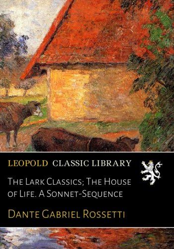 The Lark Classics; The House of Life. A Sonnet-Sequence