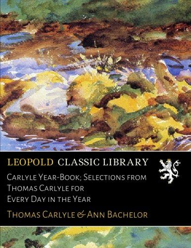 Carlyle Year-Book; Selections from Thomas Carlyle for Every Day in the Year