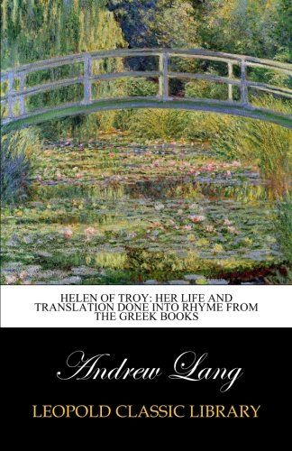 Helen of Troy: her life and translation done into rhyme from the Greek books