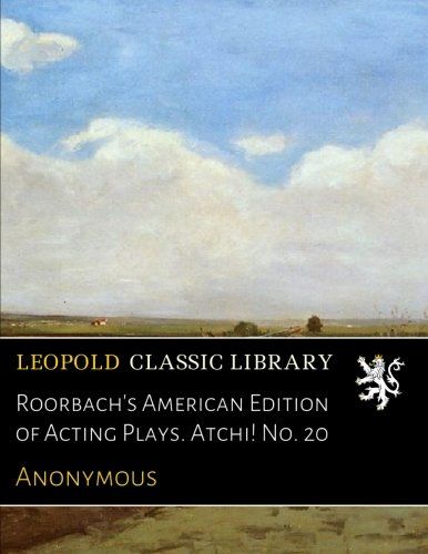 Roorbach's American Edition of Acting Plays. Atchi! No. 20